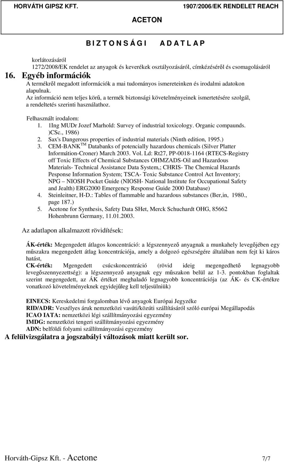 Az információ nem teljes körű, a termék biztonsági követelményeinek ismertetésére szolgál, a rendeltetés szerinti használathoz. Felhasznált irodalom: 1.