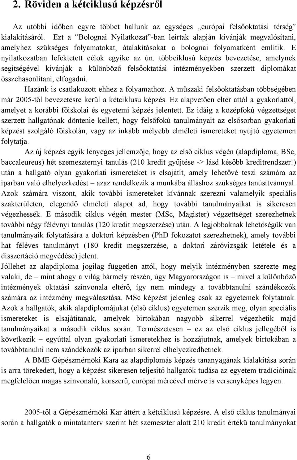 E nyilatkozatban lefektetett célok egyike az ún. többciklusú képzés bevezetése, amelynek segítségével kívánják a különböző felsőoktatási intézményekben szerzett diplomákat összehasonlítani, elfogadni.