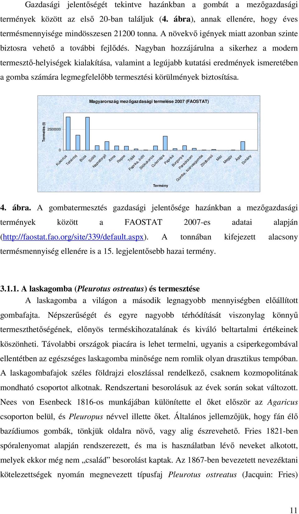 Nagyban hozzájárulna a sikerhez a modern termesztı-helyiségek kialakítása, valamint a legújabb kutatási eredmények ismeretében a gomba számára legmegfelelıbb termesztési körülmények biztosítása.