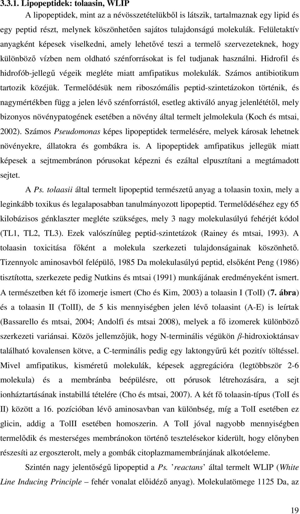 Hidrofil és hidrofób-jellegő végeik megléte miatt amfipatikus molekulák. Számos antibiotikum tartozik közéjük.