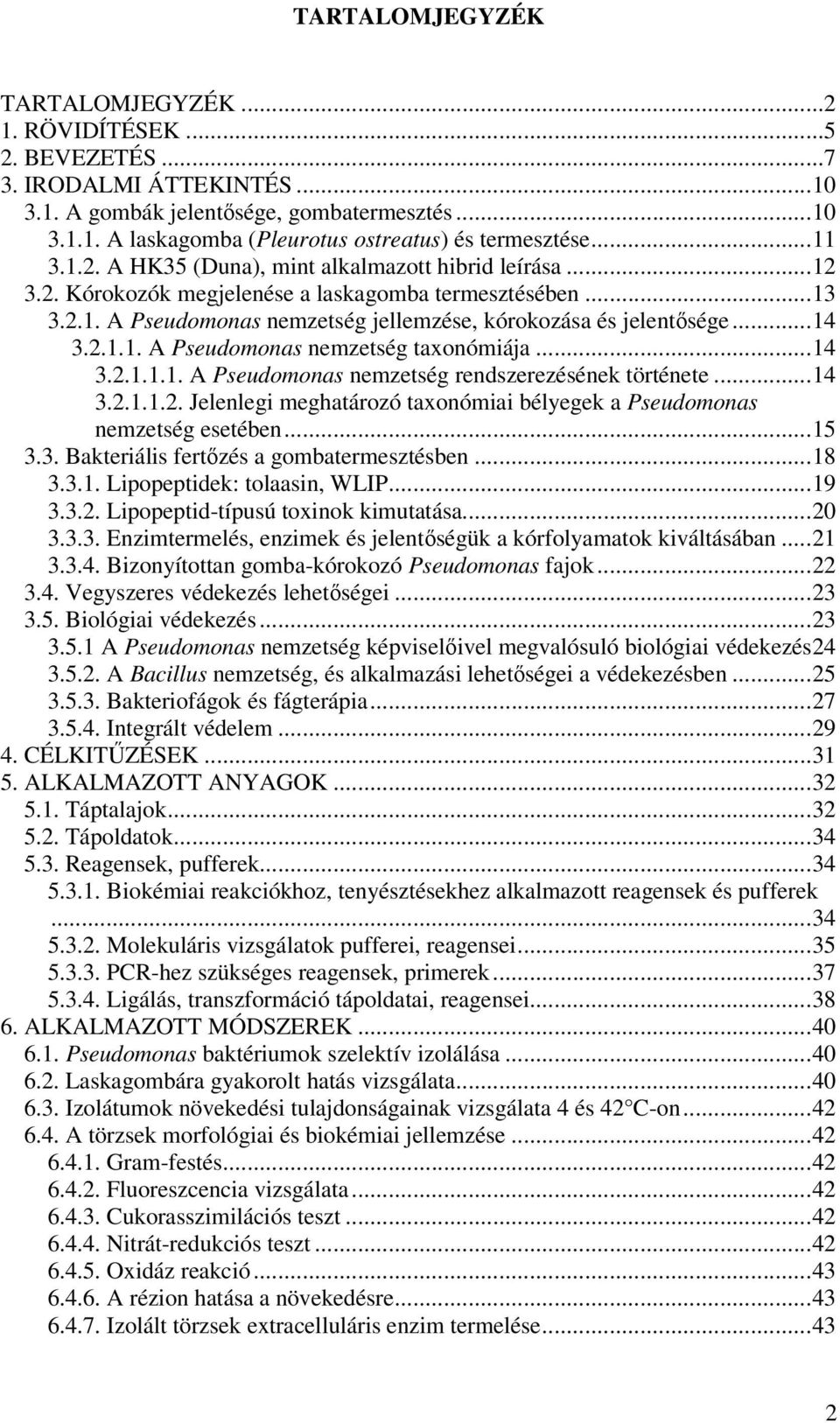2.1.1. A Pseudomonas nemzetség taxonómiája...14 3.2.1.1.1. A Pseudomonas nemzetség rendszerezésének története...14 3.2.1.1.2. Jelenlegi meghatározó taxonómiai bélyegek a Pseudomonas nemzetség esetében.