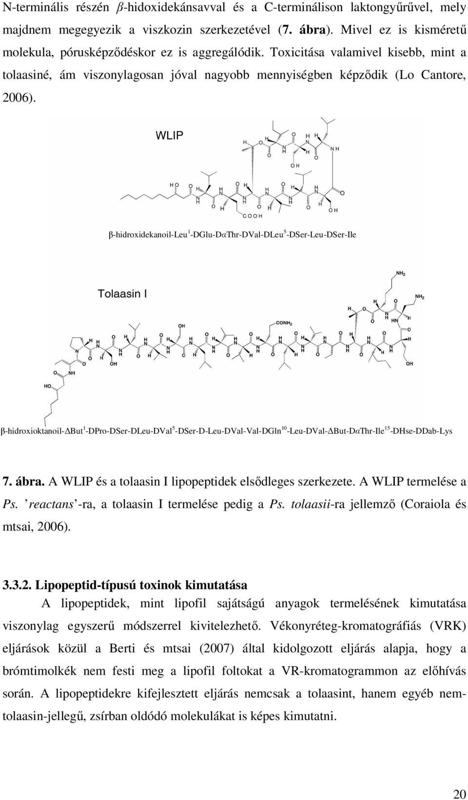 β-hidroxidekanoil-leu 1 -DGlu-DαThr-DVal-DLeu 5 -DSer-Leu-DSer-Ile β-hidroxioktanoil- But 1 -DPro-DSer-DLeu-DVal 5 -DSer-D-Leu-DVal-Val-DGln 10 -Leu-DVal- But-DαThr-Ile 15 -DHse-DDab-Lys 7. ábra.