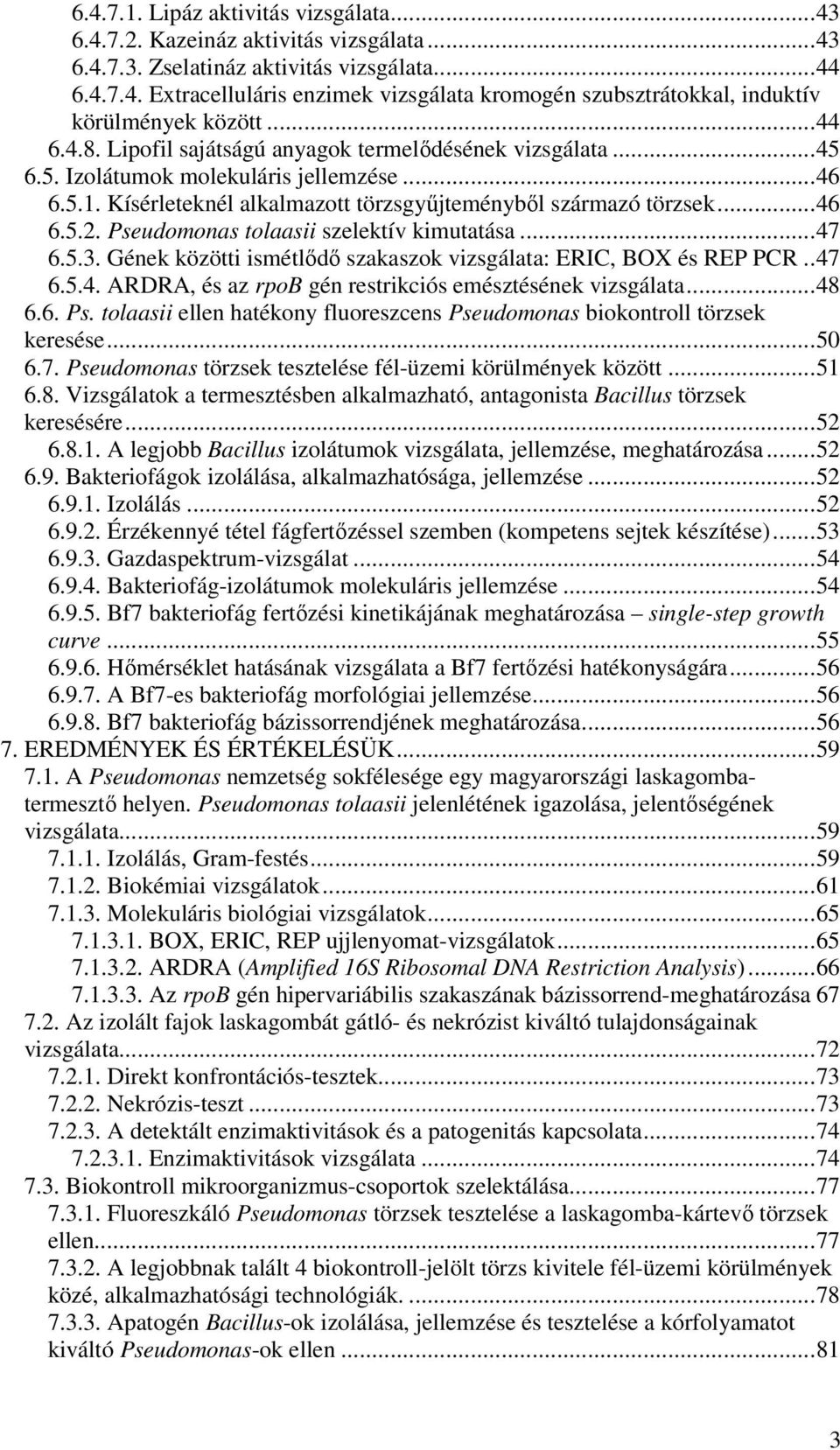 Pseudomonas tolaasii szelektív kimutatása...47 6.5.3. Gének közötti ismétlıdı szakaszok vizsgálata: ERIC, BOX és REP PCR..47 6.5.4. ARDRA, és az rpob gén restrikciós emésztésének vizsgálata...48 6.6. Ps.
