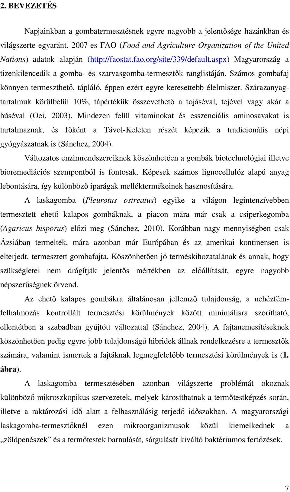 aspx) Magyarország a tizenkilencedik a gomba- és szarvasgomba-termesztık ranglistáján. Számos gombafaj könnyen termeszthetı, tápláló, éppen ezért egyre keresettebb élelmiszer.
