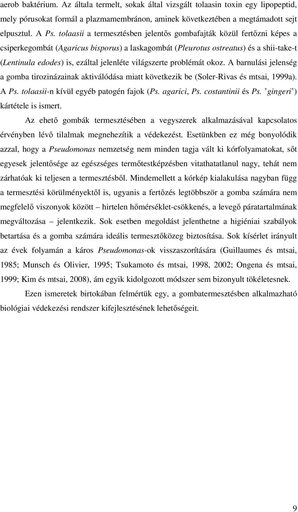 világszerte problémát okoz. A barnulási jelenség a gomba tirozinázainak aktiválódása miatt következik be (Soler-Rivas és mtsai, 1999a). A Ps. tolaasii-n kívül egyéb patogén fajok (Ps. agarici, Ps.