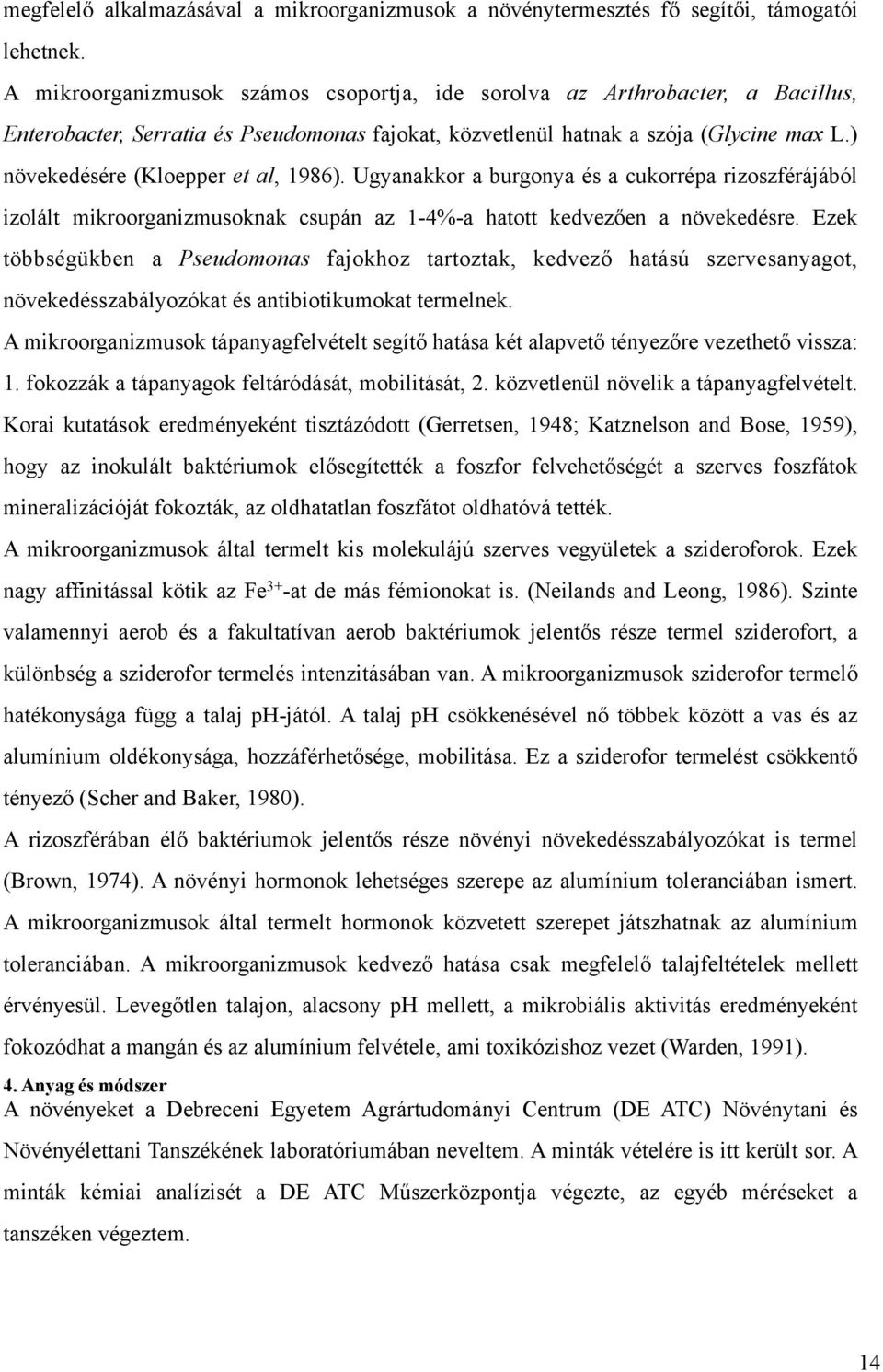 ) növekedésére (Kloepper et al, 1986). Ugyanakkor a burgonya és a cukorrépa rizoszférájából izolált mikroorganizmusoknak csupán az 1-4%-a hatott kedvezően a növekedésre.