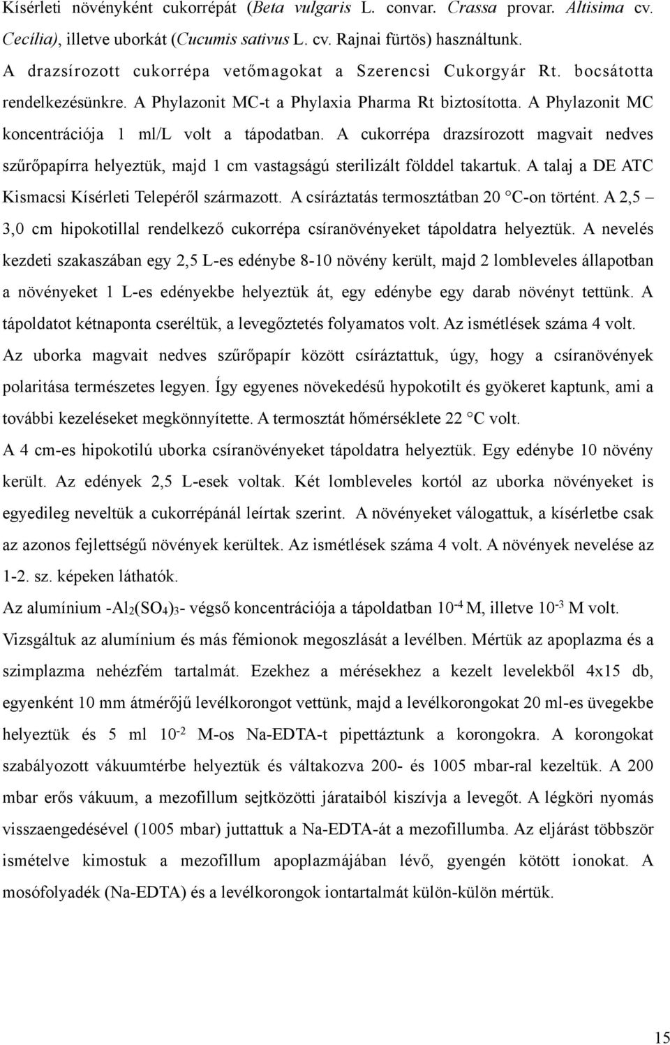 A Phylazonit MC koncentrációja 1 ml/l volt a tápodatban. A cukorrépa drazsírozott magvait nedves szűrőpapírra helyeztük, majd 1 cm vastagságú sterilizált földdel takartuk.