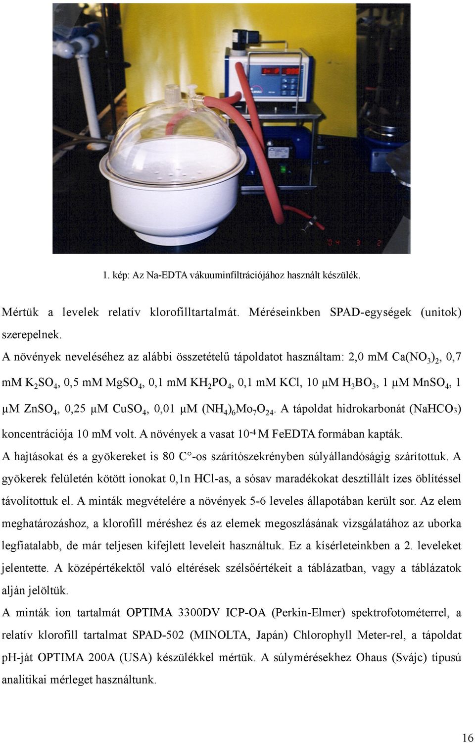 CuSO 4, 0,01 µm (NH 4 ) 6 Mo 7 O 24. A tápoldat hidrokarbonát (NaHCO3) koncentrációja 10 mm volt. A növények a vasat 10-4 M FeEDTA formában kapták.
