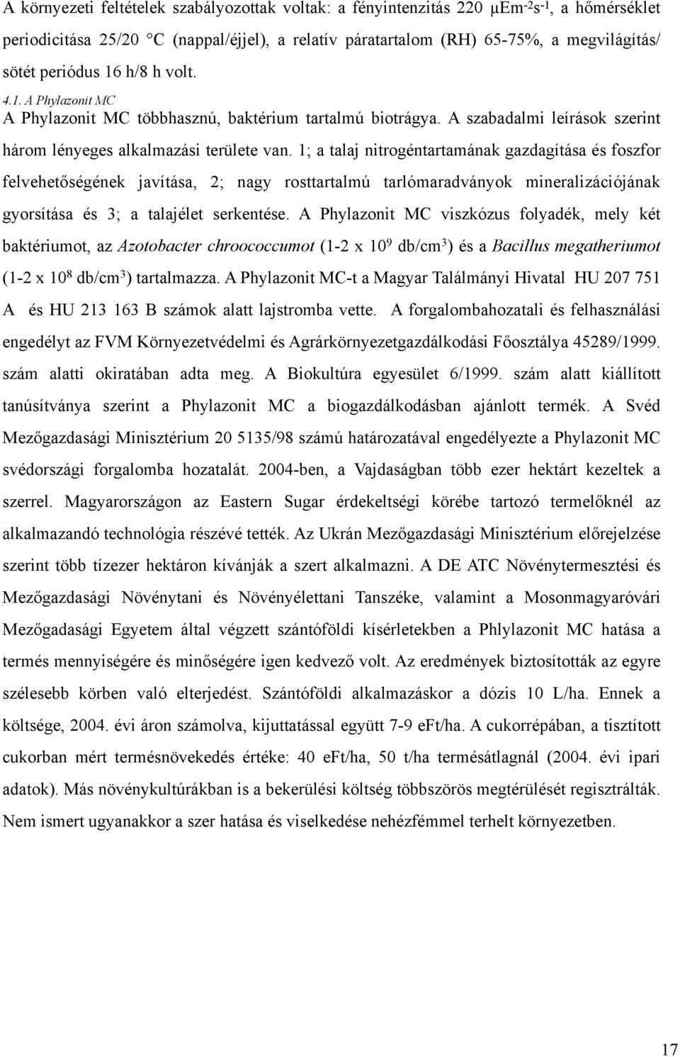 1; a talaj nitrogéntartamának gazdagítása és foszfor felvehetőségének javítása, 2; nagy rosttartalmú tarlómaradványok mineralizációjának gyorsítása és 3; a talajélet serkentése.