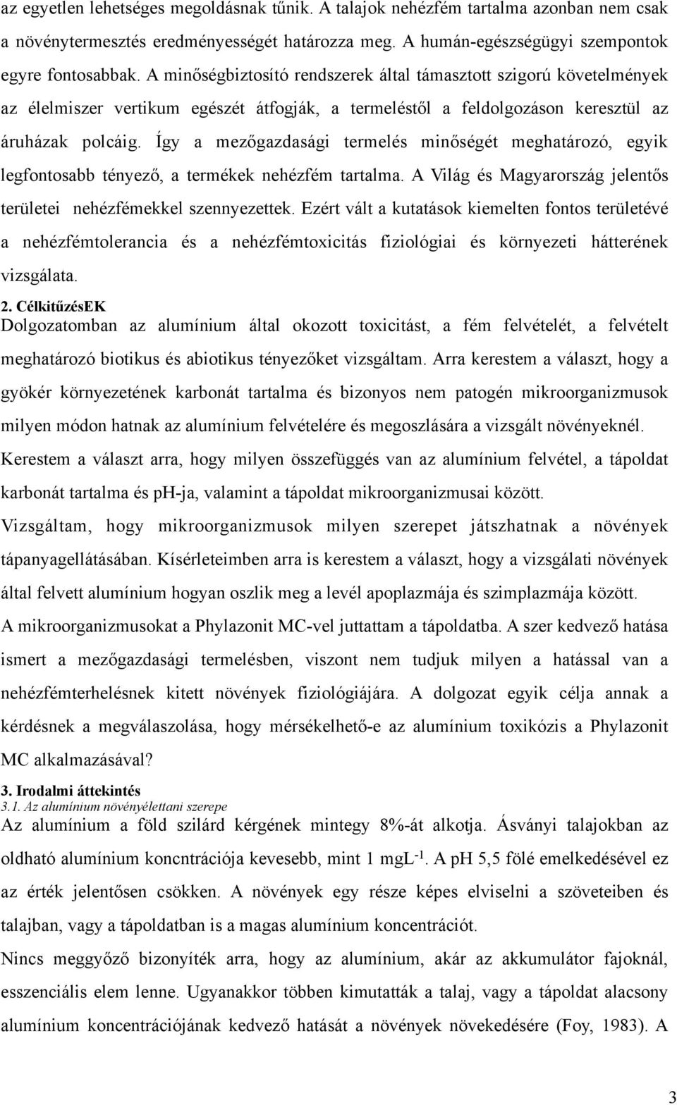 Így a mezőgazdasági termelés minőségét meghatározó, egyik legfontosabb tényező, a termékek nehézfém tartalma. A Világ és Magyarország jelentős területei nehézfémekkel szennyezettek.
