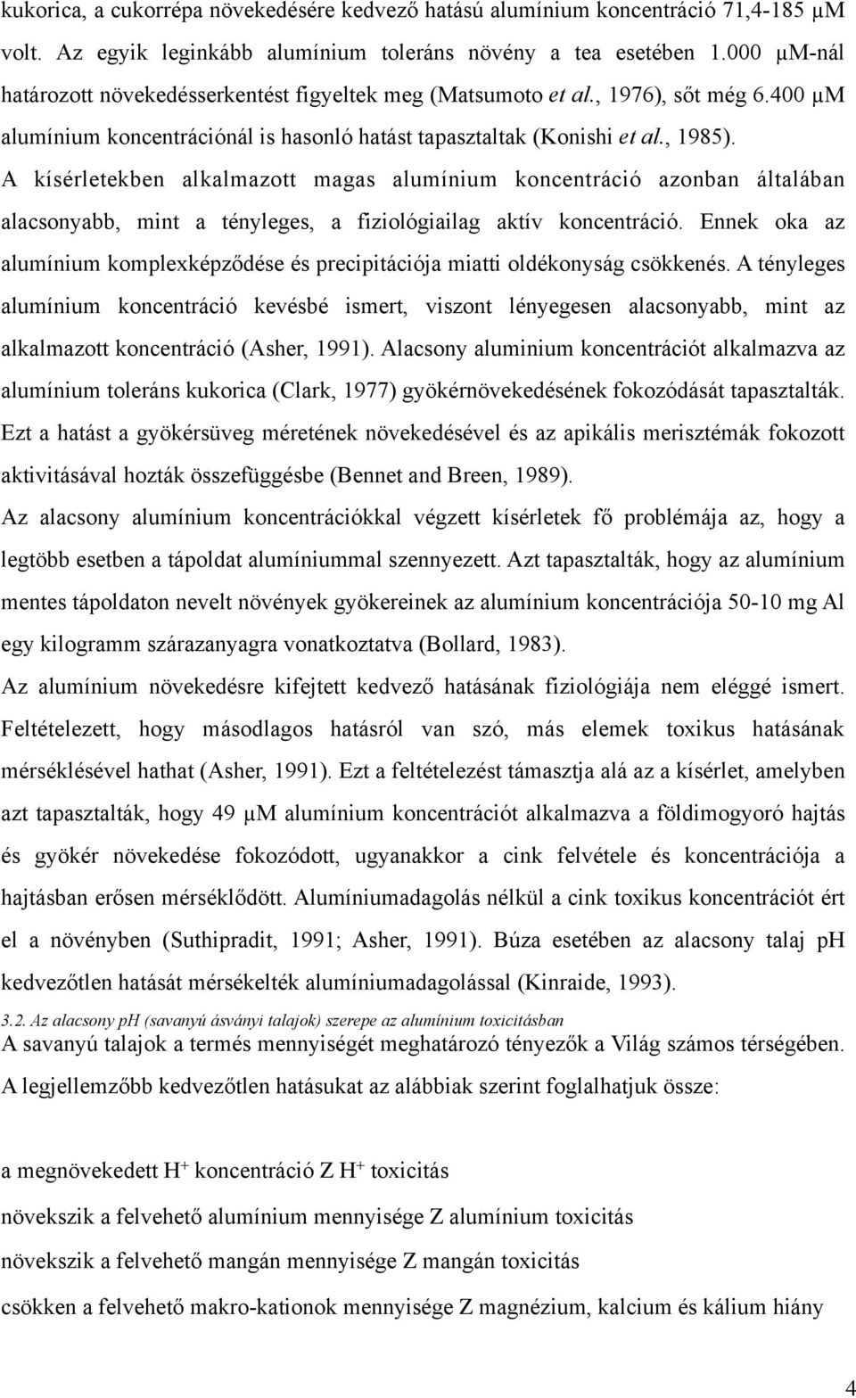 A kísérletekben alkalmazott magas alumínium koncentráció azonban általában alacsonyabb, mint a tényleges, a fiziológiailag aktív koncentráció.