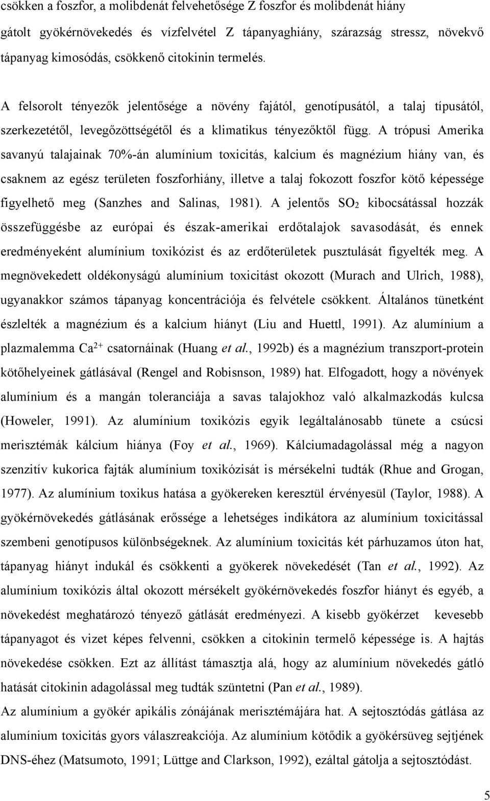 A trópusi Amerika savanyú talajainak 70%-án alumínium toxicitás, kalcium és magnézium hiány van, és csaknem az egész területen foszforhiány, illetve a talaj fokozott foszfor kötő képessége figyelhető