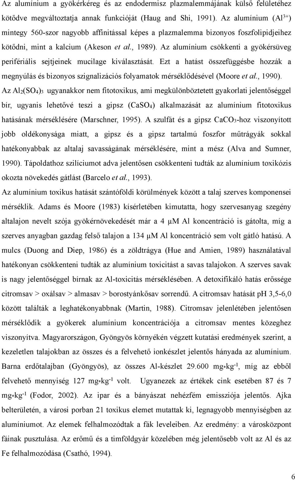 Az alumínium csökkenti a gyökérsüveg perifériális sejtjeinek mucilage kiválasztását. Ezt a hatást összefüggésbe hozzák a megnyúlás és bizonyos szignalizációs folyamatok mérséklődésével (Moore et al.