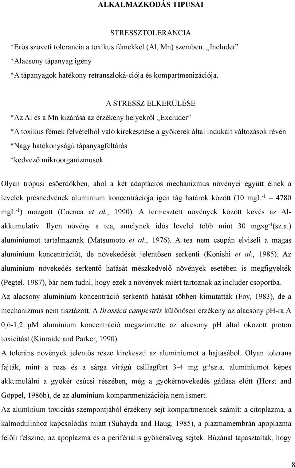 tápanyagfeltárás *kedvező mikroorganizmusok Olyan trópusi esőerdőkben, ahol a két adaptációs mechanizmus növényei együtt élnek a levelek présnedvének alumínium koncentrációja igen tág határok között