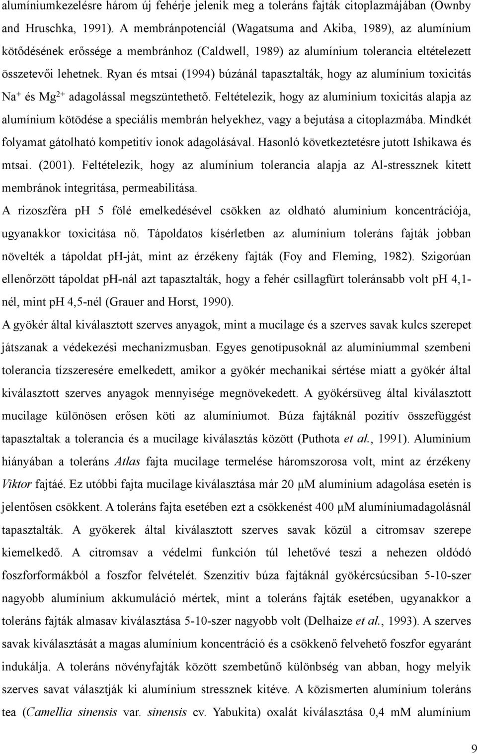 Ryan és mtsai (1994) búzánál tapasztalták, hogy az alumínium toxicitás Na + és Mg 2+ adagolással megszüntethető.