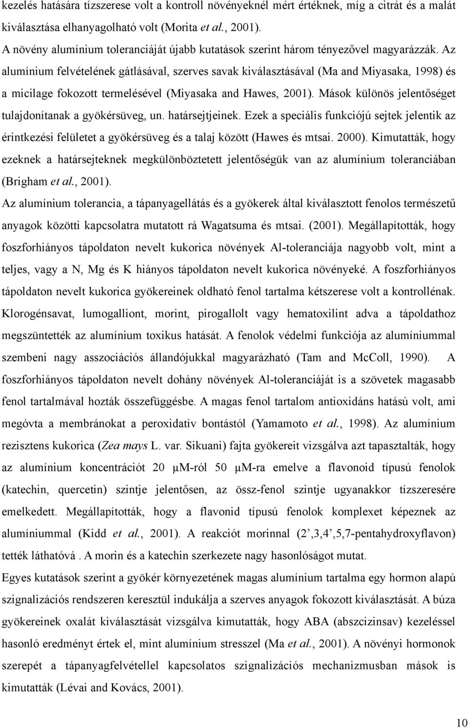 Az alumínium felvételének gátlásával, szerves savak kiválasztásával (Ma and Miyasaka, 1998) és a micilage fokozott termelésével (Miyasaka and Hawes, 2001).