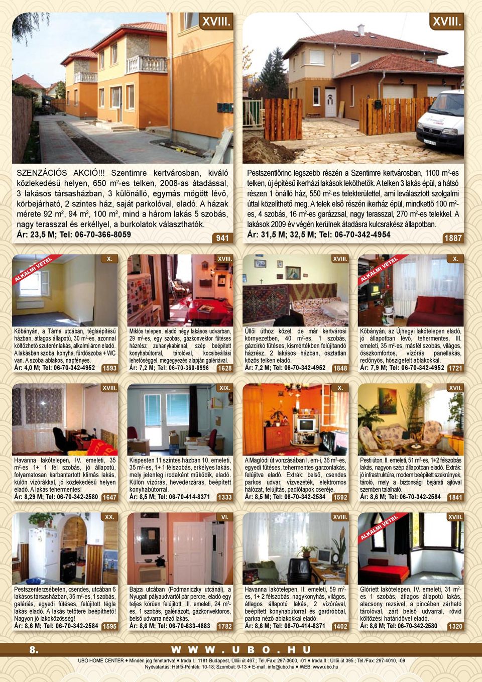 eladó. A házak mérete 92 m 2, 94 m 2, 100 m 2, mind a három lakás 5 szobás, nagy terasszal és erkéllyel, a burkolatok választhatók.