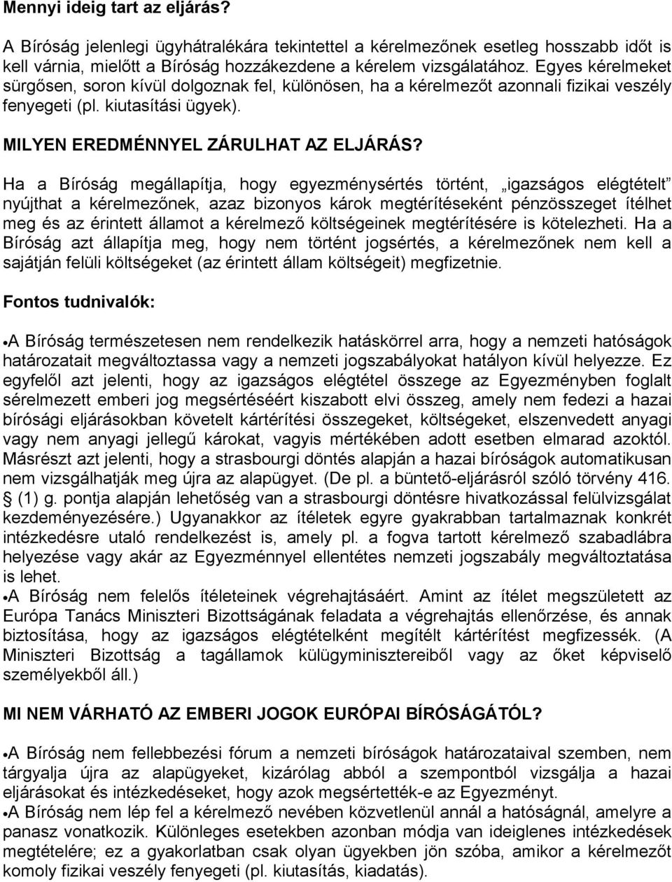 Ha a Bíróság megállapítja, hogy egyezménysértés történt, igazságos elégtételt nyújthat a kérelmezőnek, azaz bizonyos károk megtérítéseként pénzösszeget ítélhet meg és az érintett államot a kérelmező