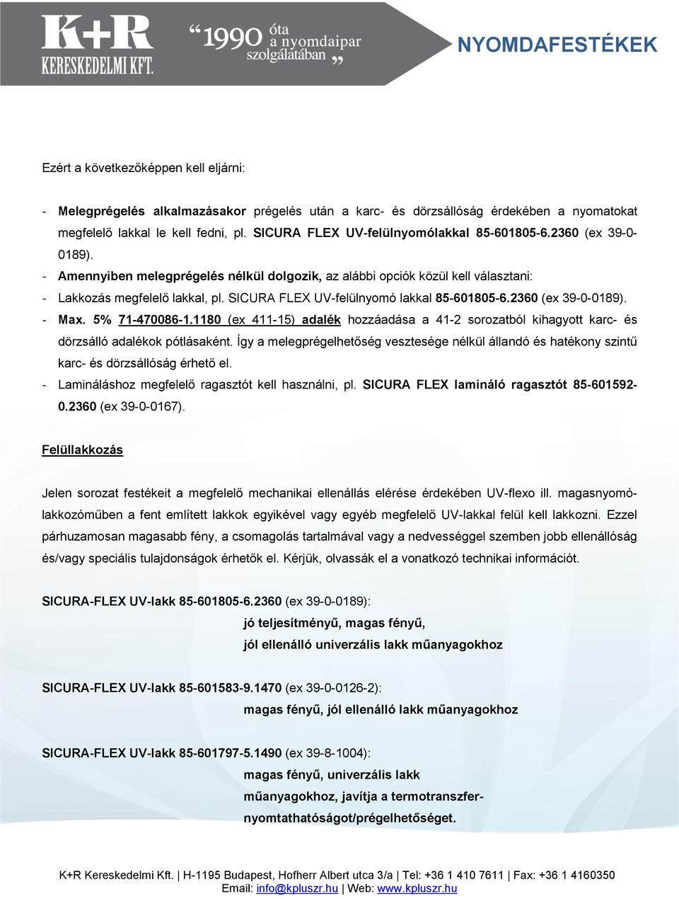 SICURA FLEX UV-felülnyomó lakkal 85-601805-6.2360 (ex 39-0-0189). - Max. 5% 71-470086-1.1180 (ex 411-15) adalék hozzáadása a 41-2 sorozatból kihagyott karc- és dörzsálló adalékok pótlásaként.