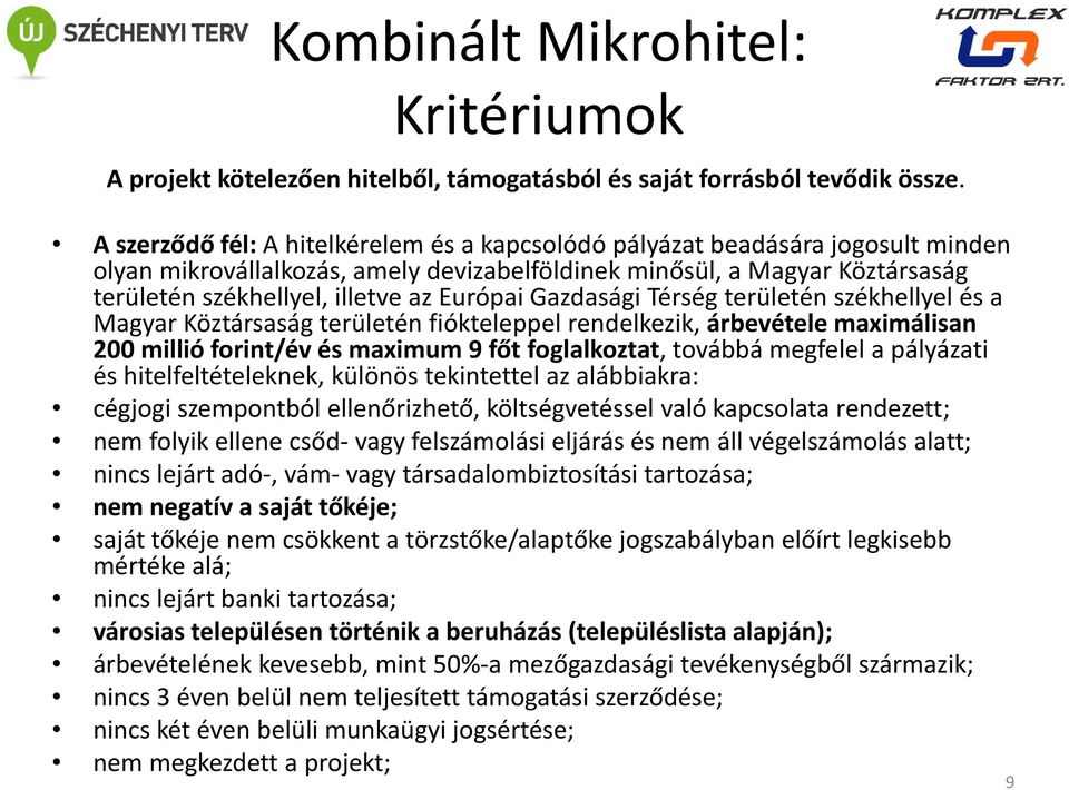 Európai Gazdasági Térség területén székhellyel és a Magyar Köztársaság területén fiókteleppel rendelkezik, árbevétele maximálisan 200 millió forint/év és maximum 9 főt foglalkoztat, továbbá megfelel