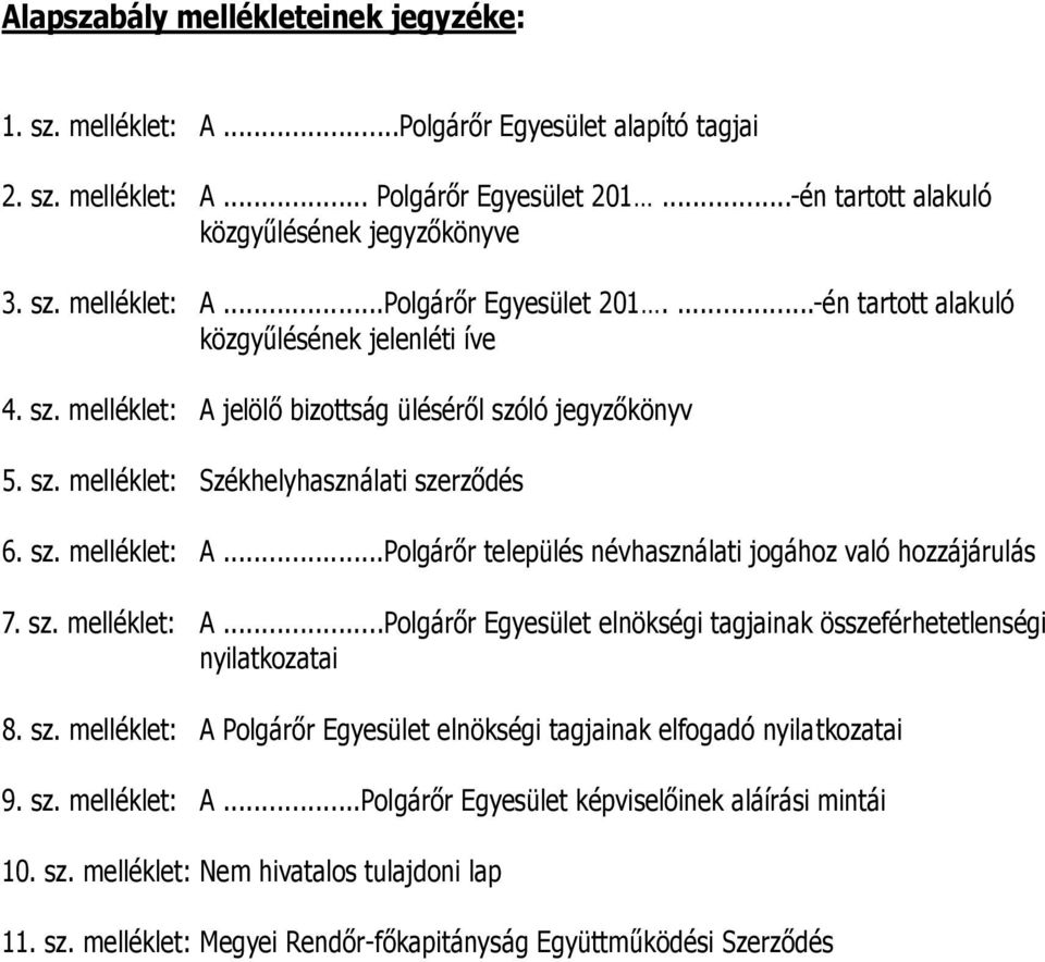 sz. melléklet: A Polgárőr Egyesület elnökségi tagjainak elfogadó nyilatkozatai 9. sz. melléklet: A...Polgárőr Egyesület képviselőinek aláírási mintái 10. sz. melléklet: Nem hivatalos tulajdoni lap 11.