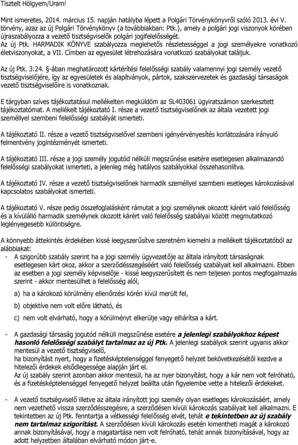 HARMADIK KÖNYVE szabályozza meglehetős részletességgel a jogi személyekre vonatkozó életviszonyokat, a VII. Címben az egyesület létrehozására vonatkozó szabályokat találjuk. Az új Ptk. 3:24.