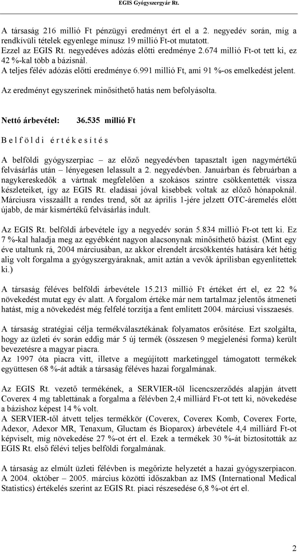 Az eredményt egyszerinek minősíthető hatás nem befolyásolta. Nettó árbevétel: 36.