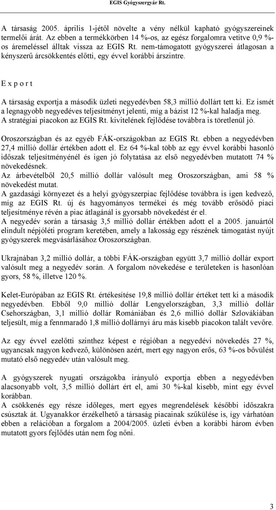 nem-támogatott gyógyszerei átlagosan a kényszerű árcsökkentés előtti, egy évvel korábbi árszintre. E x p o r t A társaság exportja a második üzleti negyedévben 58,3 millió dollárt tett ki.