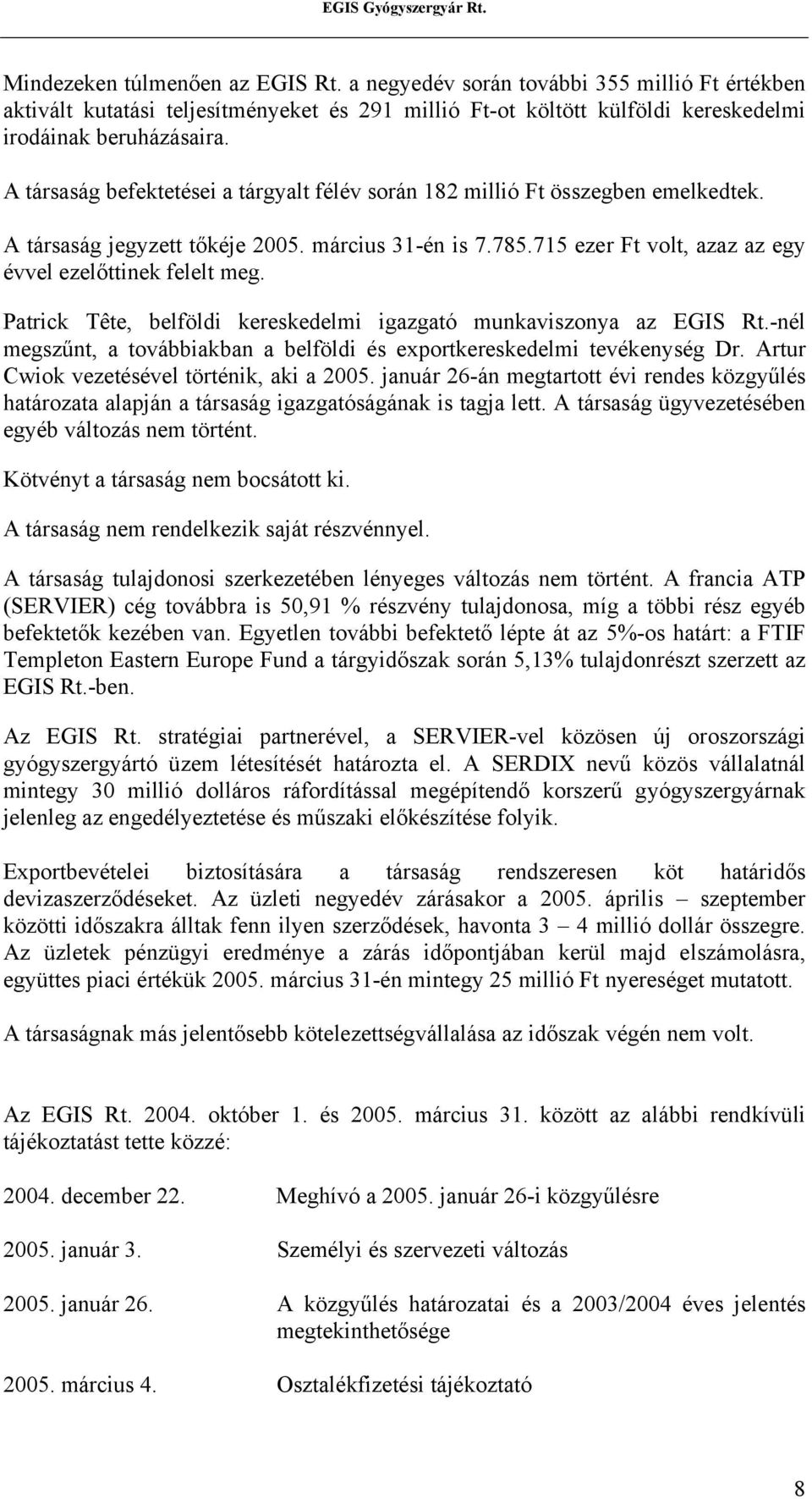 Patrick Tête, belföldi kereskedelmi igazgató munkaviszonya az EGIS Rt.-nél megszűnt, a továbbiakban a belföldi és exportkereskedelmi tevékenység Dr. Artur Cwiok vezetésével történik, aki a 2005.