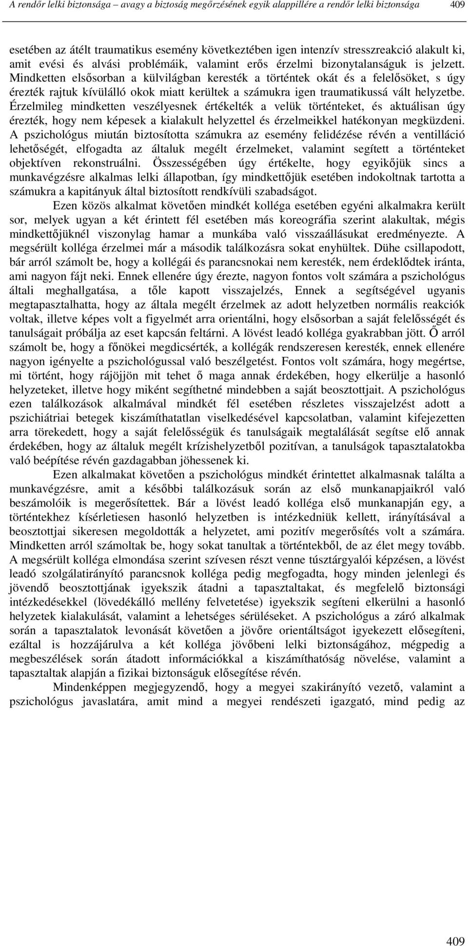 Mindketten elsısorban a külvilágban keresték a történtek okát és a felelısöket, s úgy érezték rajtuk kívülálló okok miatt kerültek a számukra igen traumatikussá vált helyzetbe.