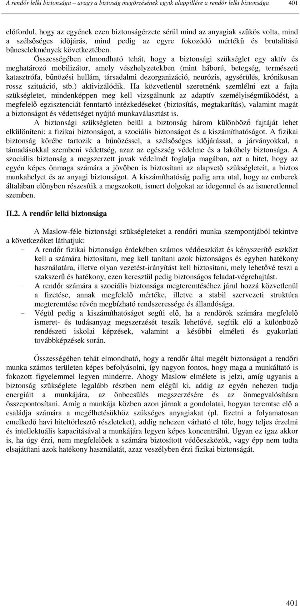 Összességében elmondható tehát, hogy a biztonsági szükséglet egy aktív és meghatározó mobilizátor, amely vészhelyzetekben (mint háború, betegség, természeti katasztrófa, bőnözési hullám, társadalmi