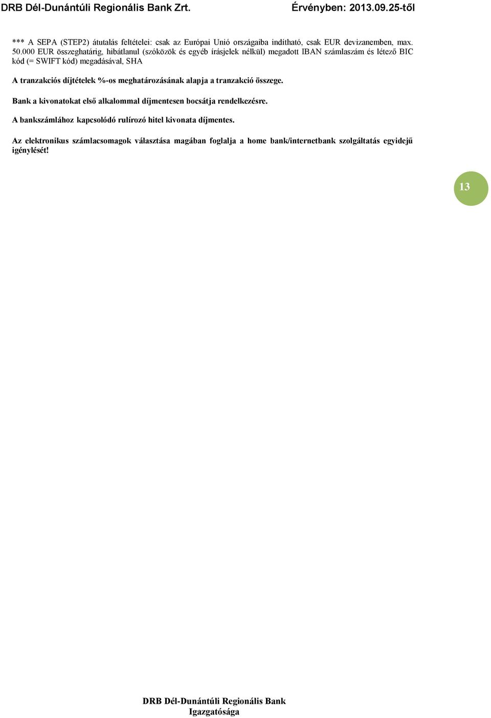 tranzakciós díjtételek %-os meghatározásának alapja a tranzakció összege. Bank a kivonatokat első alkalommal díjmentesen bocsátja rendelkezésre.
