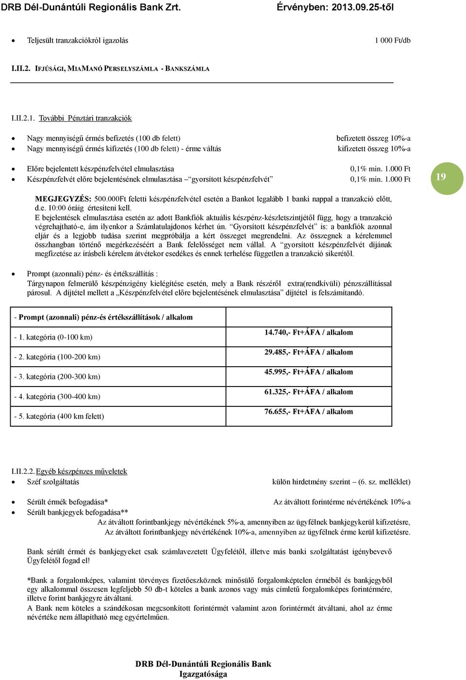 További Pénztári tranzakciók Nagy mennyiségű érmés befizetés (100 db felett) befizetett összeg 10%-a Nagy mennyiségű érmés kifizetés (100 db felett) - érme váltás kifizetett összeg 10%-a Előre