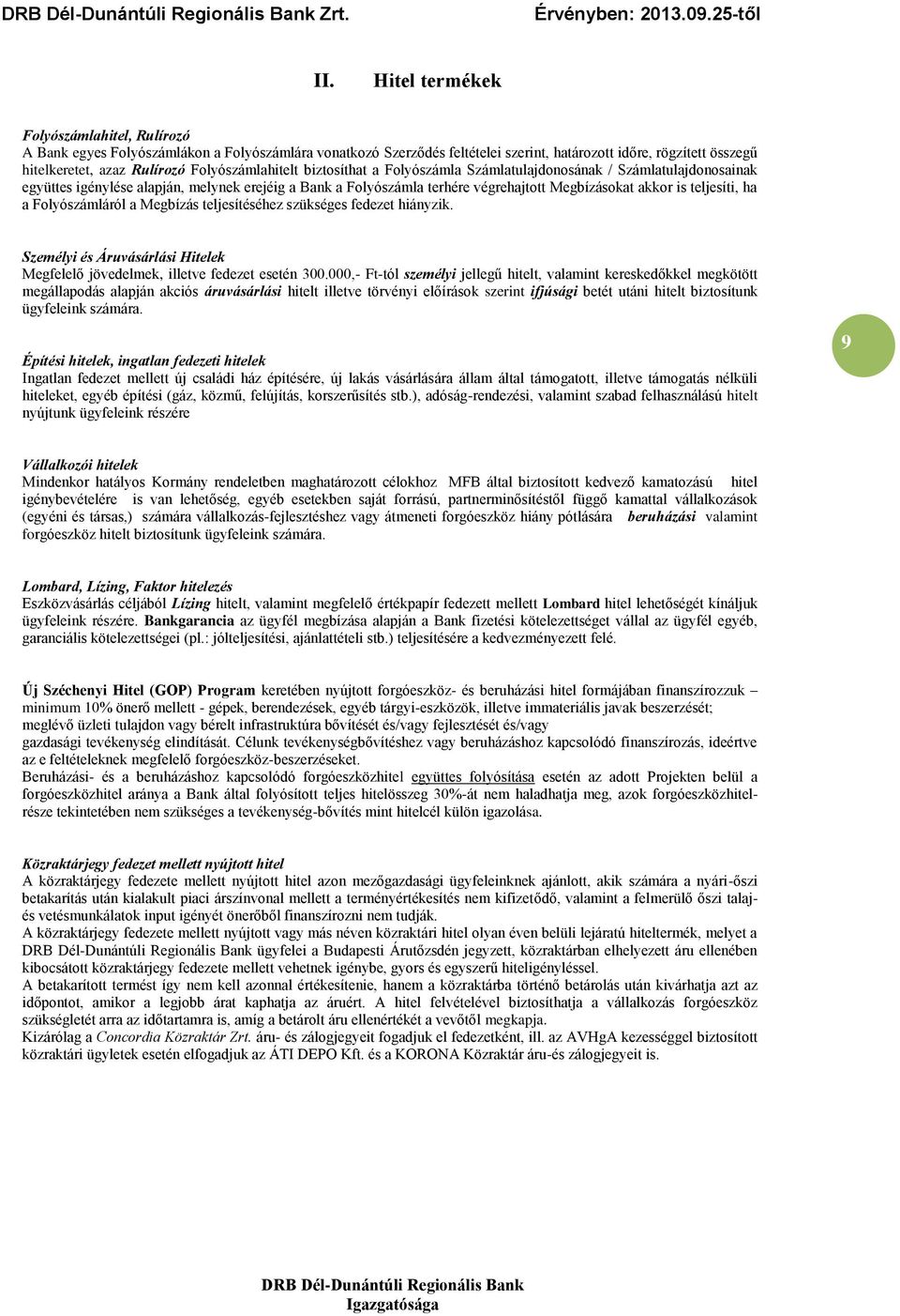 teljesíti, ha a Folyószámláról a Megbízás teljesítéséhez szükséges fedezet hiányzik. Személyi és Áruvásárlási Hitelek Megfelelő jövedelmek, illetve fedezet esetén 300.