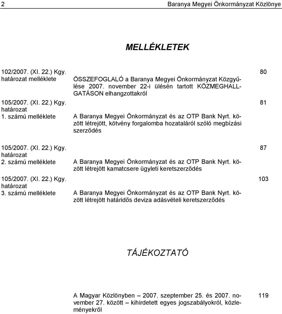 között létrejött, kötvény forgalomba hozataláról szóló megbízási szerződés 80 81 105/2007. (XI. 22.) Kgy. határozat 2. számú melléklete A Baranya Megyei Önkormányzat és az OTP Bank Nyrt.