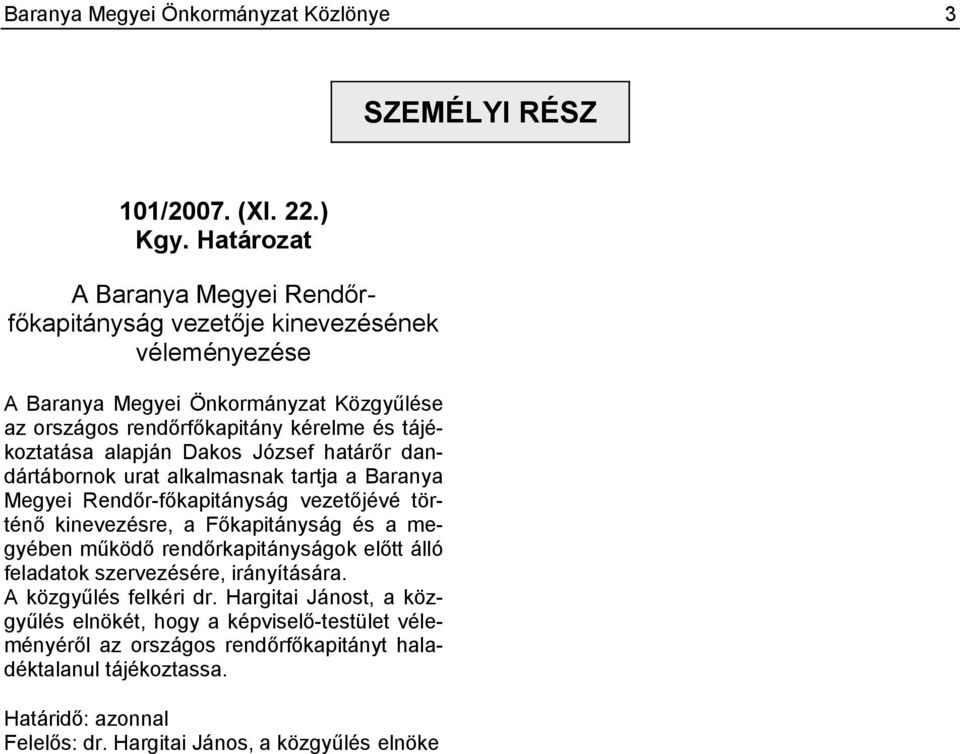 alapján Dakos József határőr dandártábornok urat alkalmasnak tartja a Baranya Megyei Rendőr-főkapitányság vezetőjévé történő kinevezésre, a Főkapitányság és a megyében működő