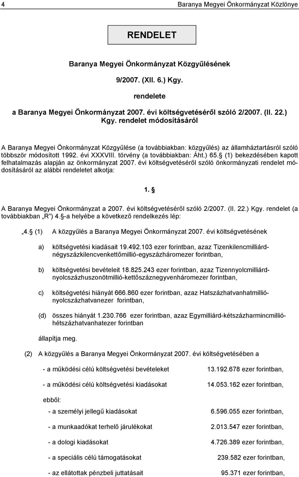 ) 65. (1) bekezdésében kapott felhatalmazás alapján az önkormányzat 2007. évi költségvetéséről szóló önkormányzati rendelet módosításáról az alábbi rendeletet alkotja: 1.