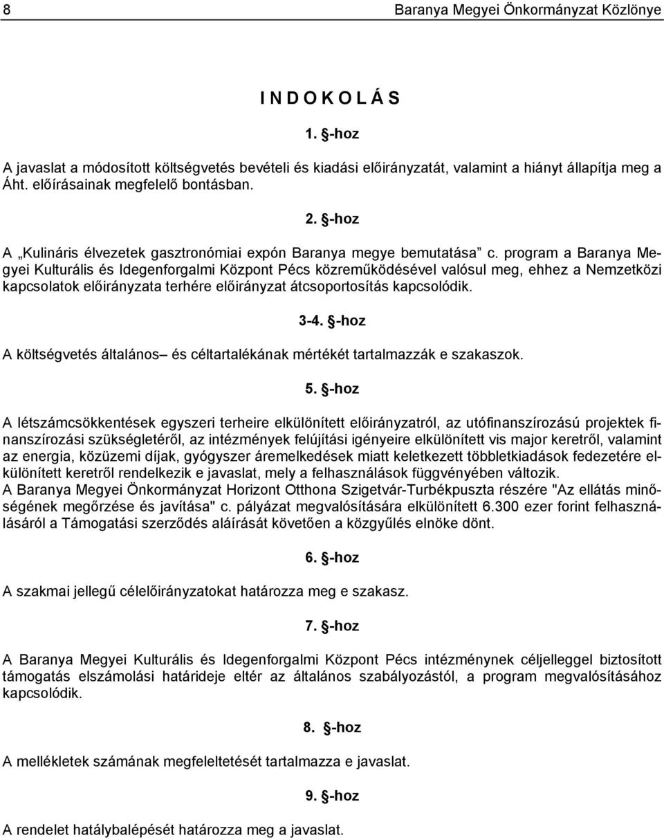 program a Baranya Megyei Kulturális és Idegenforgalmi Központ Pécs közreműködésével valósul meg, ehhez a Nemzetközi kapcsolatok a terhére átcsoportosítás kapcsolódik. 3-4.