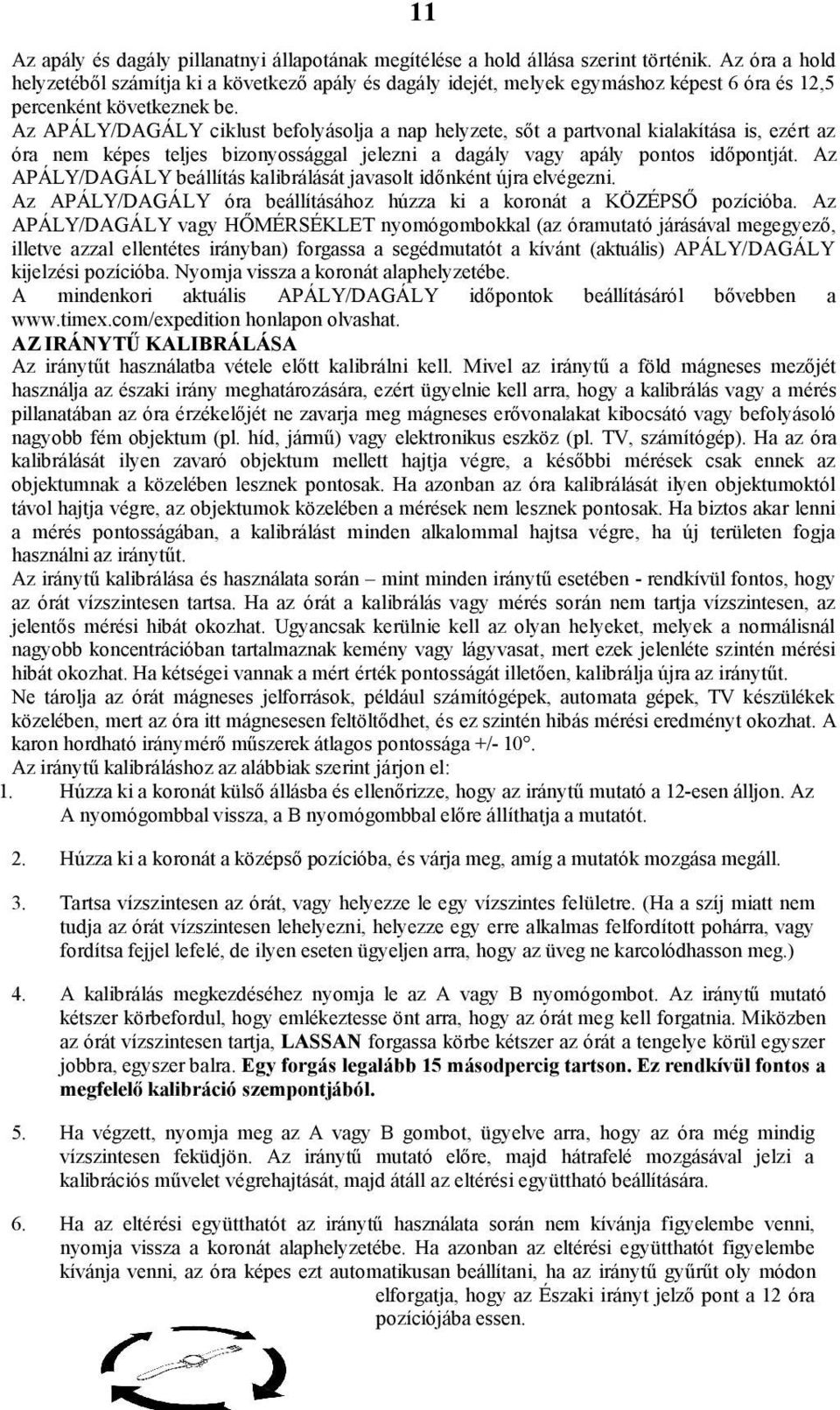 Az APÁLY/DAGÁLY ciklust befolyásolja a nap helyzete, sőt a partvonal kialakítása is, ezért az óra nem képes teljes bizonyossággal jelezni a dagály vagy apály pontos időpontját.