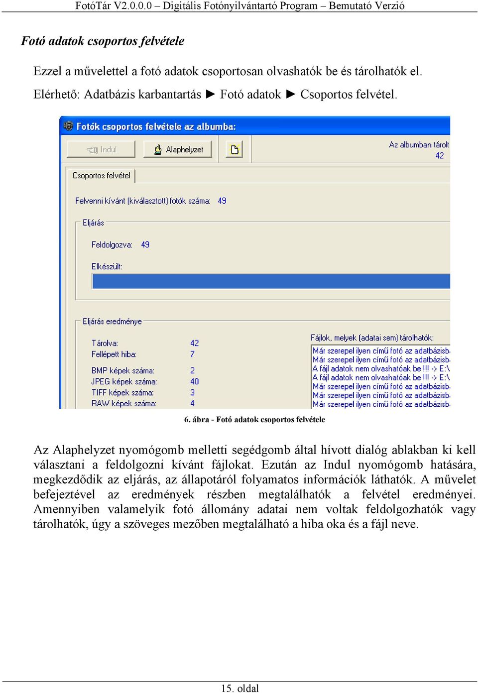 ábra - Fotó adatok csoportos felvétele Az Alaphelyzet nyomógomb melletti segédgomb által hívott dialóg ablakban ki kell választani a feldolgozni kívánt fájlokat.