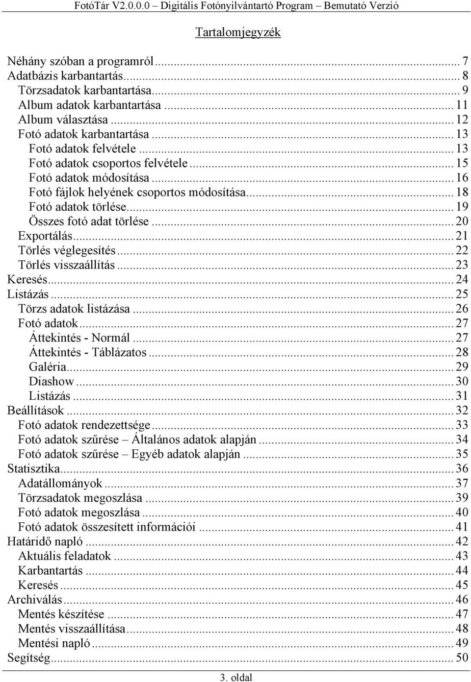 .. 20 Exportálás... 21 Törlés véglegesítés... 22 Törlés visszaállítás... 23 Keresés... 24 Listázás... 25 Törzs adatok listázása... 26 Fotó adatok... 27 Áttekintés - Normál... 27 Áttekintés - Táblázatos.