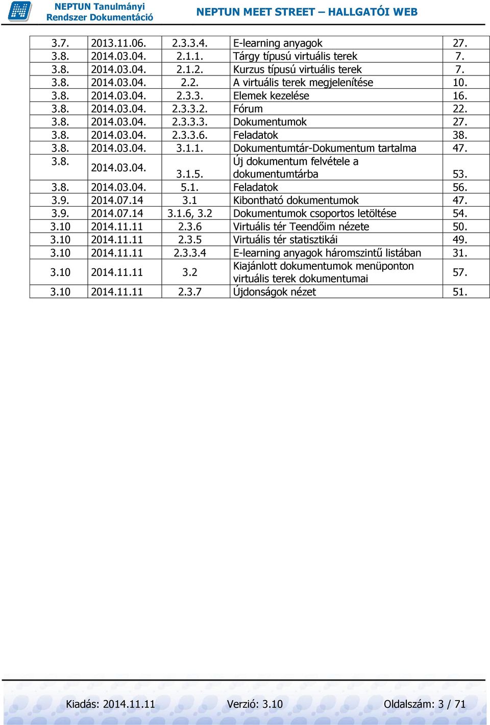 3.8. 2014.03.04. Új dokumentum felvétele a dokumentumtárba 53. 3.1.5. 3.8. 2014.03.04. 5.1. Feladatok 56. 3.9. 2014.07.14 3.1 Kibontható dokumentumok 47. 3.9. 2014.07.14 3.1.6, 3.