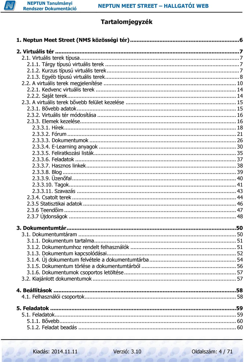.. 15 2.3.1. Bővebb adatok... 15 2.3.2. Virtuális tér módosítása... 16 2.3.3. Elemek kezelése... 16 2.3.3.1. Hírek... 18 2.3.3.2. Fórum... 21 2.3.3.3. Dokumentumok... 26 2.3.3.4. E-Learning anyagok.