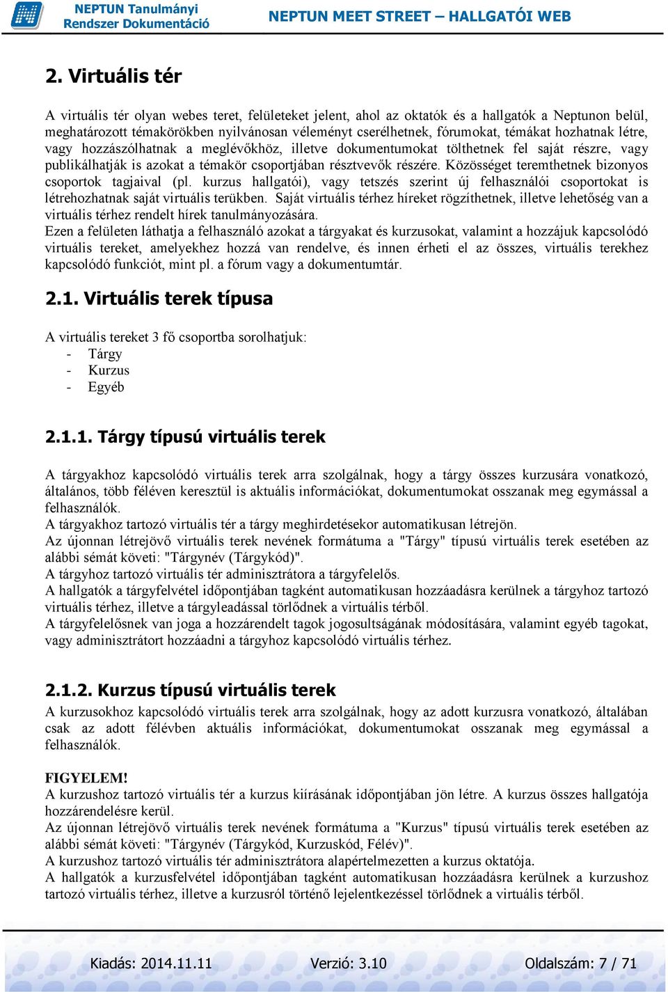 Közösséget teremthetnek bizonyos csoportok tagjaival (pl. kurzus hallgatói), vagy tetszés szerint új felhasználói csoportokat is létrehozhatnak saját virtuális terükben.