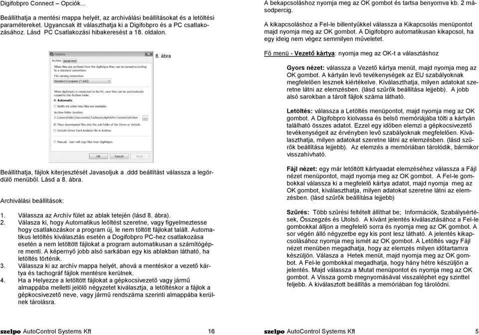 A kikapcsoláshoz a Fel-le billentyűkkel válassza a Kikapcsolás menüpontot majd nyomja meg az OK gombot. A Digifobpro automatikusan kikapcsol, ha egy ideig nem végez semmilyen műveletet.