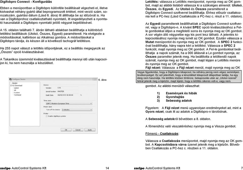 Ha van a Digifobprohoz csatlakoztatható nyomtató, itt engedélyezheti a nyomtató használatát a Digifobpro nyomtató jelölő négyzet bejelölésével. A 15. oldalon található 7.