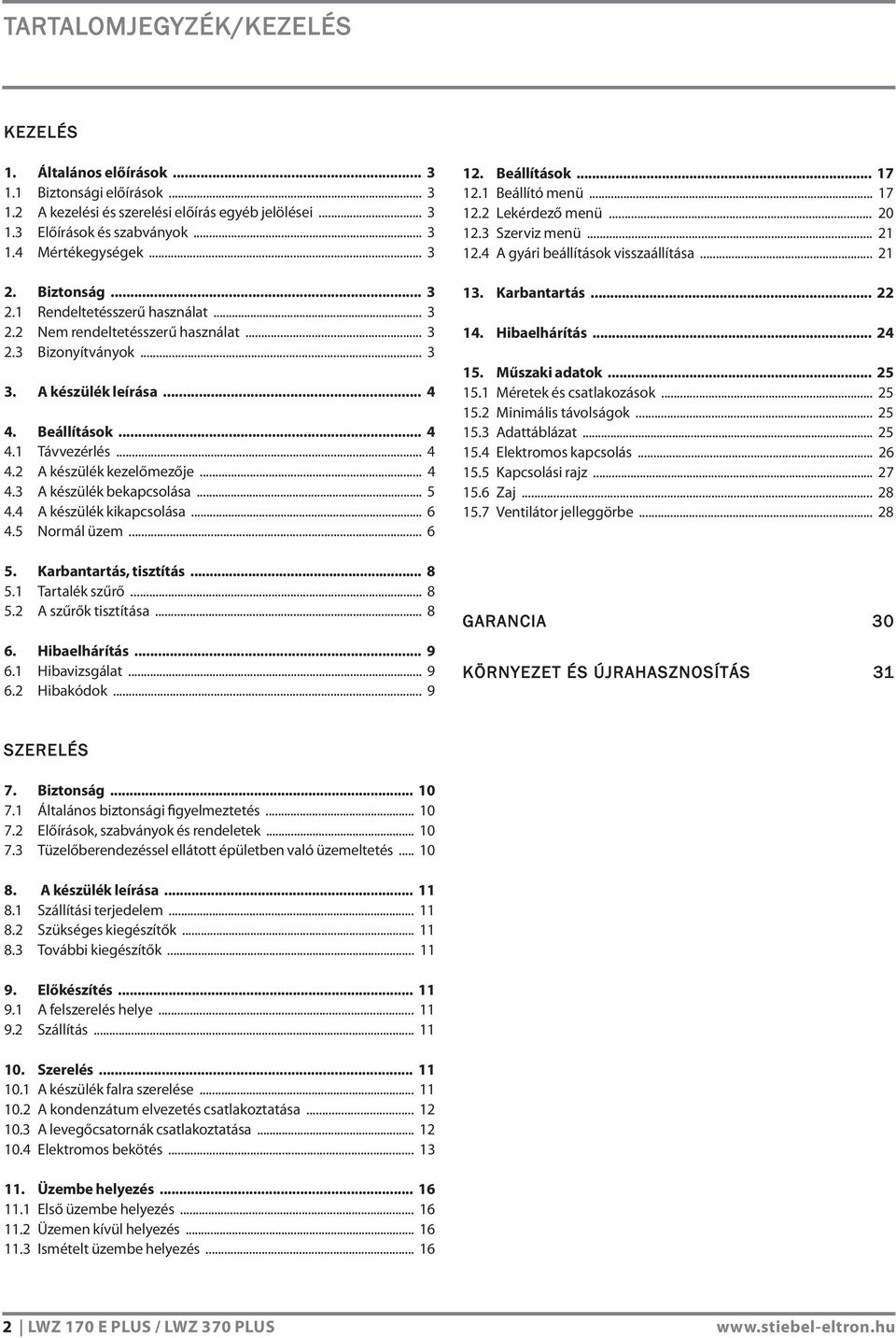 .. 4 4.3 A készülék bekapcsolása... 5 4.4 A készülék kikapcsolása... 6 4.5 Normál üzem... 6 5. Karbantartás, tisztítás... 8 5.1 Tartalék szűrő... 8 5.2 A szűrők tisztítása... 8 6. Hibaelhárítás... 9 6.