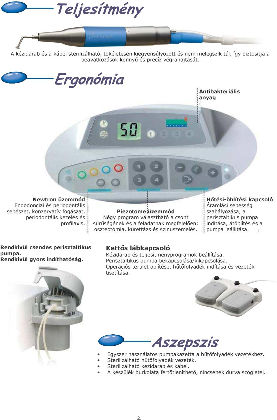 Piezotome üzemmód Négy program választható a csont sőrőségének és a feladatnak megfelelıen: oszteotómia, kürettázs és szinuszemelés.