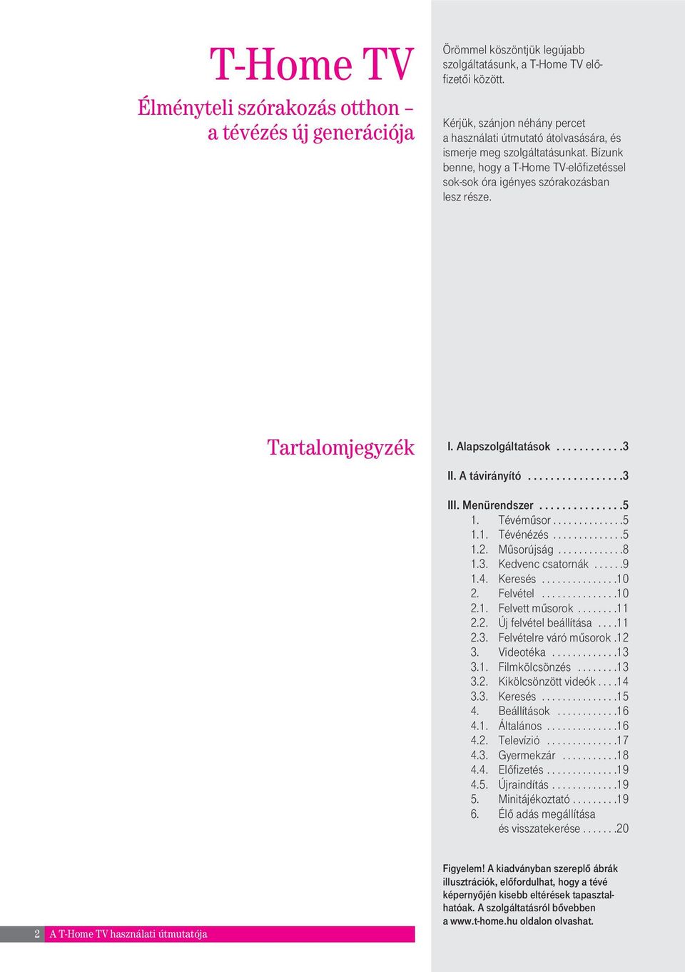 Tartalomjegyzék I. Alapszolgáltatások............3 II. A távirányító.................3 III. Menürendszer...............5 1. Tévémûsor..............5 1.1. Tévénézés..............5 1.2. Mûsorújság.............8 1.