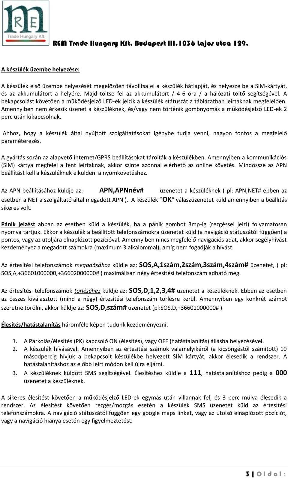 Amennyiben nem érkezik üzenet a készüléknek, és/vagy nem történik gombnyomás a működésjelző LED-ek 2 perc után kikapcsolnak.